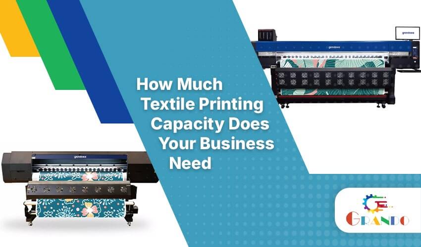 Textile Printing Capacity How Much Do You Need Grando