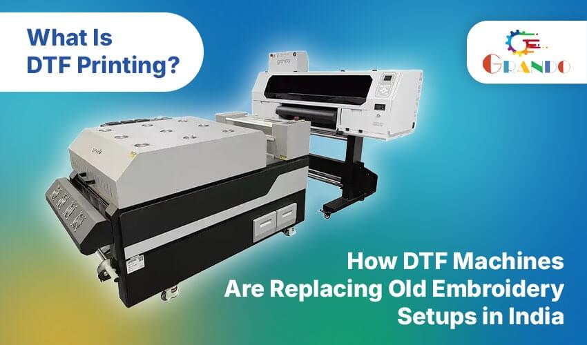 What Is DTF Printing How DTF Machines Are Replacing Old Embroidery Setups in India